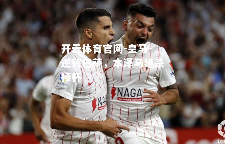 皇马-逆转巴萨，本泽马绝杀捧杯