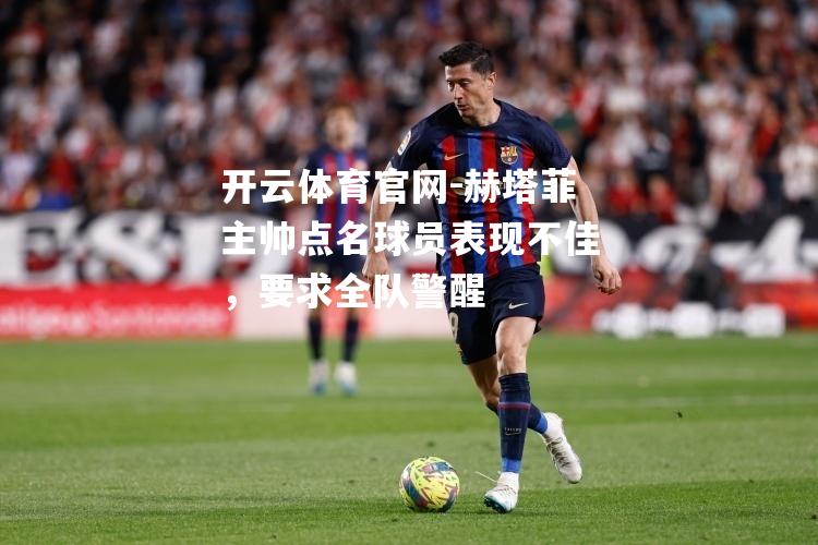 赫塔菲主帅点名球员表现不佳，要求全队警醒