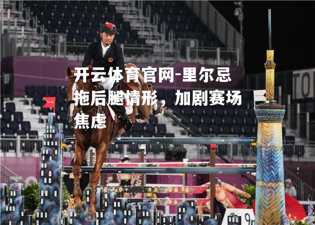 里尔忌拖后腿情形，加剧赛场焦虑