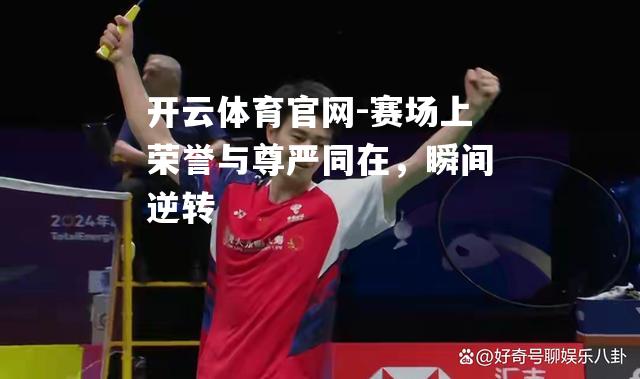 赛场上荣誉与尊严同在，瞬间逆转