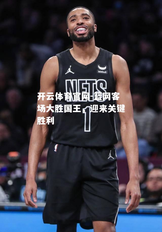 篮网客场大胜国王，迎来关键胜利