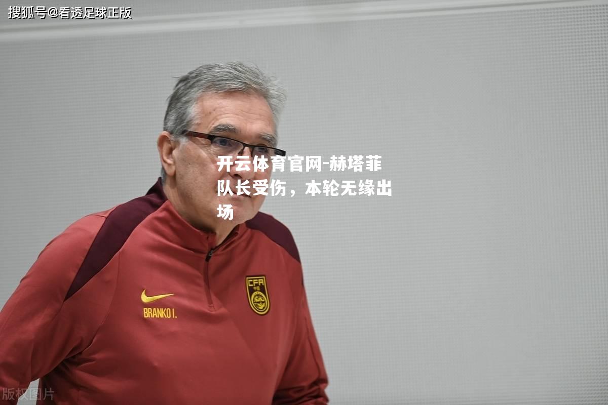 赫塔菲队长受伤，本轮无缘出场