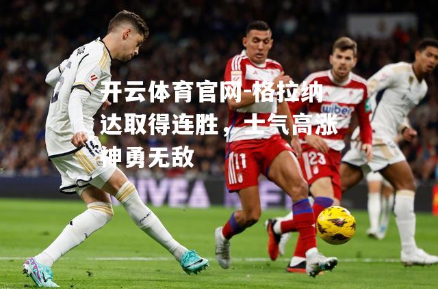 格拉纳达取得连胜，士气高涨神勇无敌
