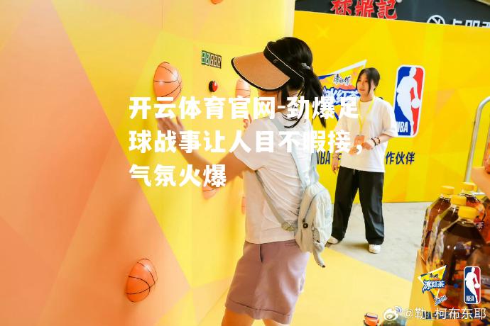劲爆足球战事让人目不暇接，气氛火爆