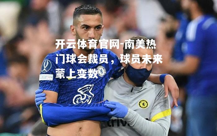 南美热门球会裁员，球员未来蒙上变数